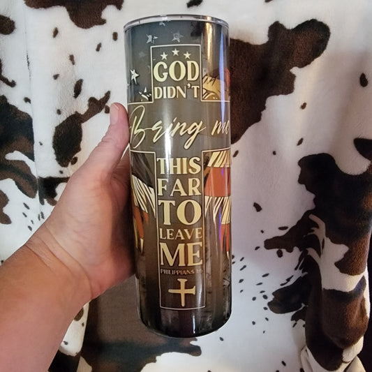 God Didn't Bring Me This Far Custom 20oz Skinny Tumbler