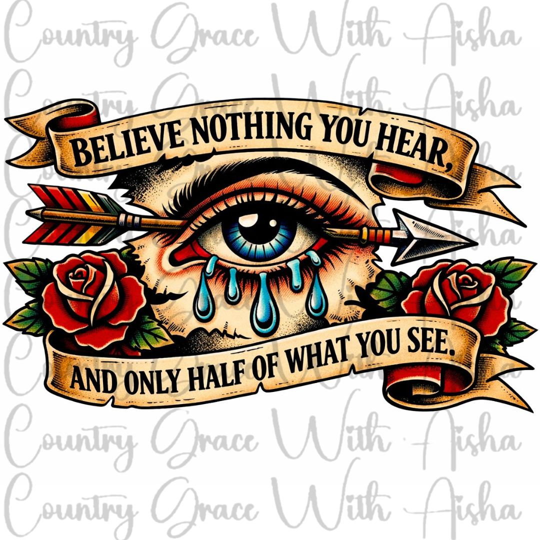 Believe Nothing You Hear Ready to Press Sublimation Transfer