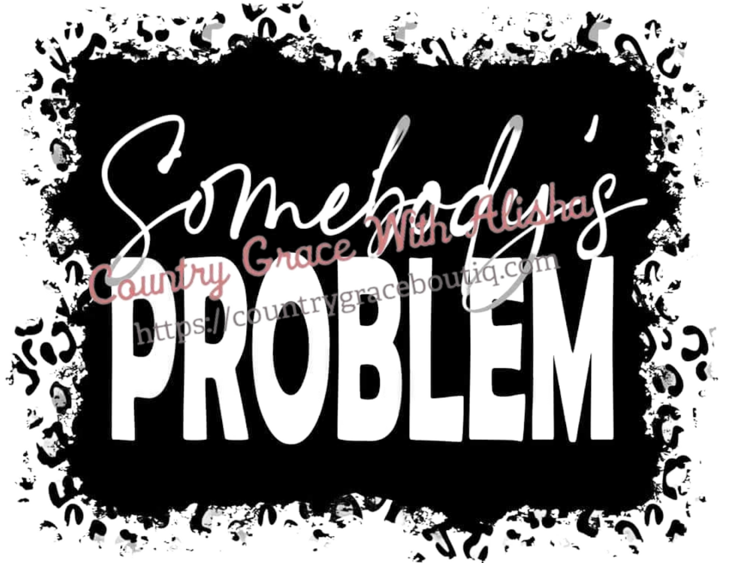 Somebody's Problem Ready To Press Sublimation Transfer