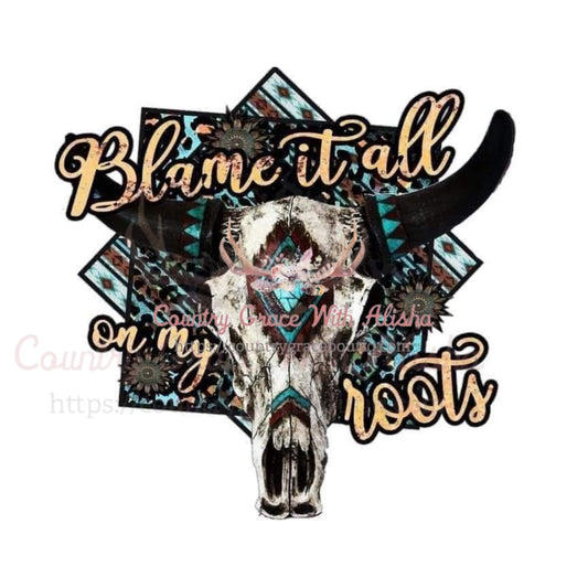 Blame It All On My Roots Sublimation Transfer - Sub $1.50
