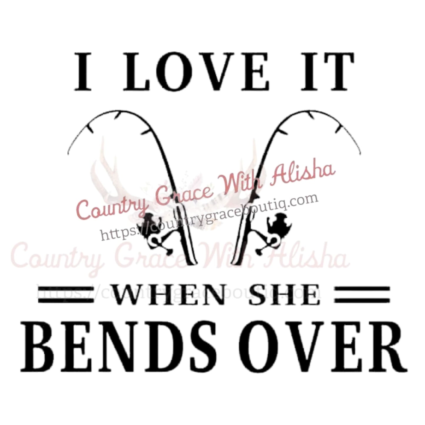 I Love It Wen She Bends Over Sublimation Transfer - Sub