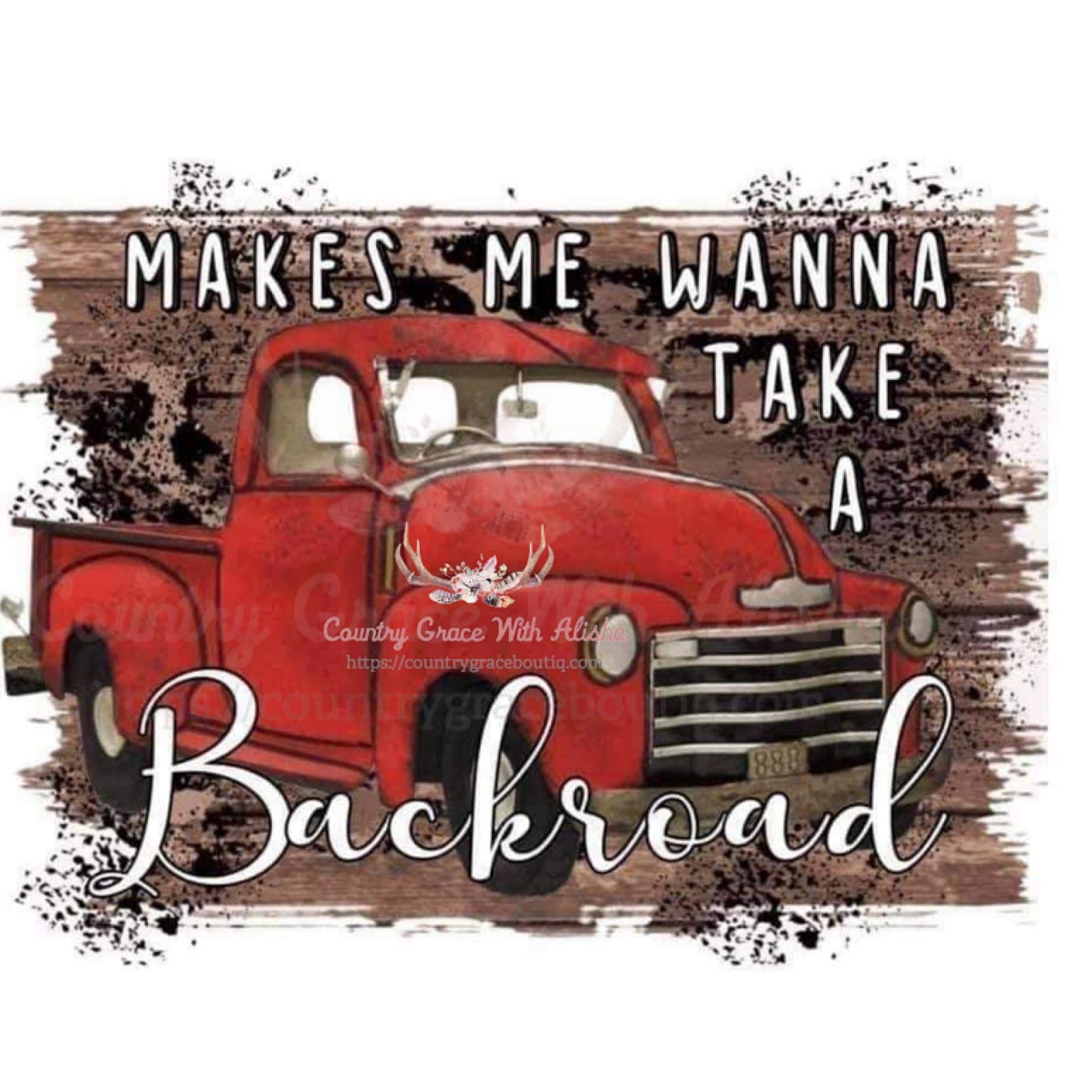 Makes Me Want To Take A Backroad Truck Sublimation Transfer