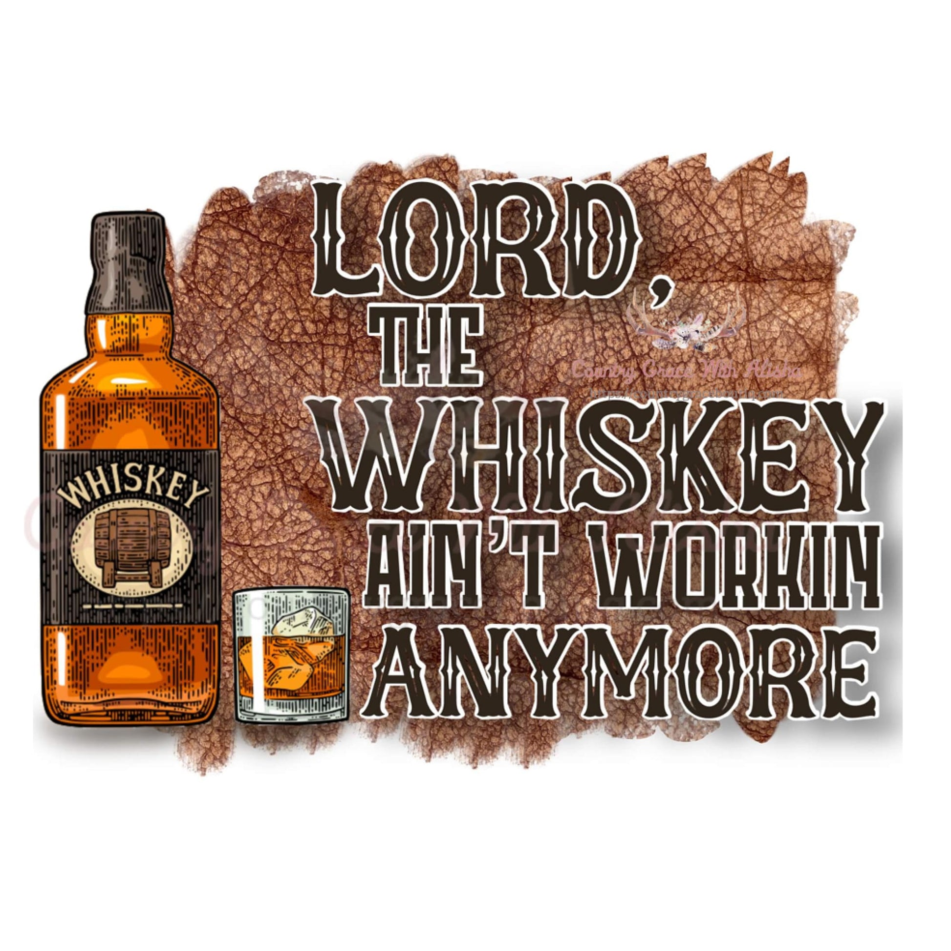 Whiskey Ain’t Workin Sublimation Transfer - Sub $1.50