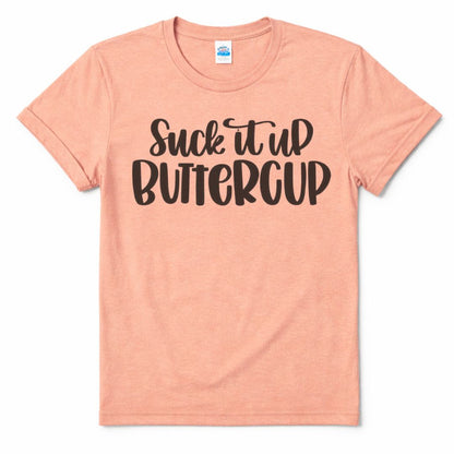 Suck It Up Buttercup Custom Graphic Tee Shirt Casual Everyday T-Shirt Comfortable Unisex Fit