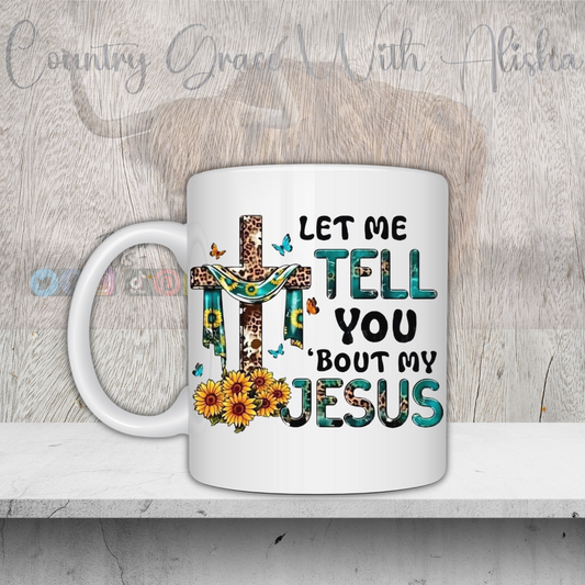 Let Me Tell You About My Jesus 11oz Ceramic Coffee Mug