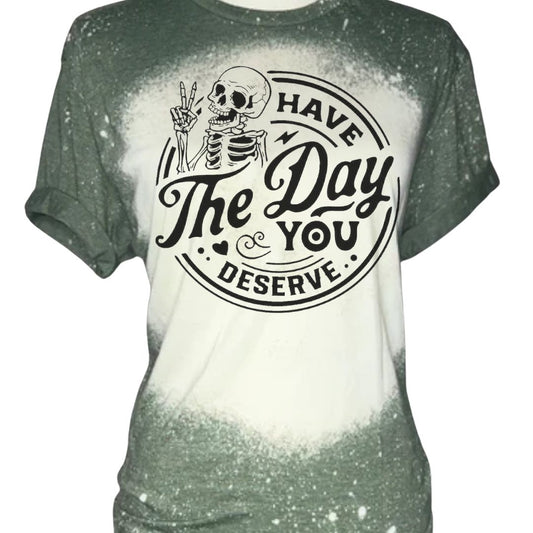 Have The Day You Deserve Bleached Short Sleeve T-Shirt