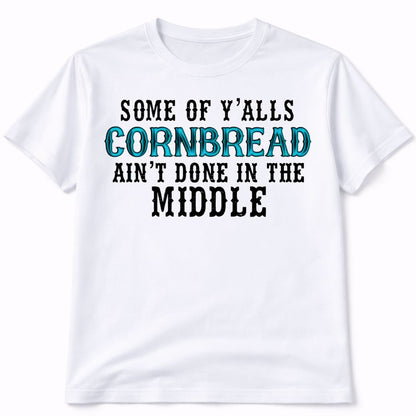 Yalls Cornbread Aint Done T-Shirt Short Sleeve Graphic Tee