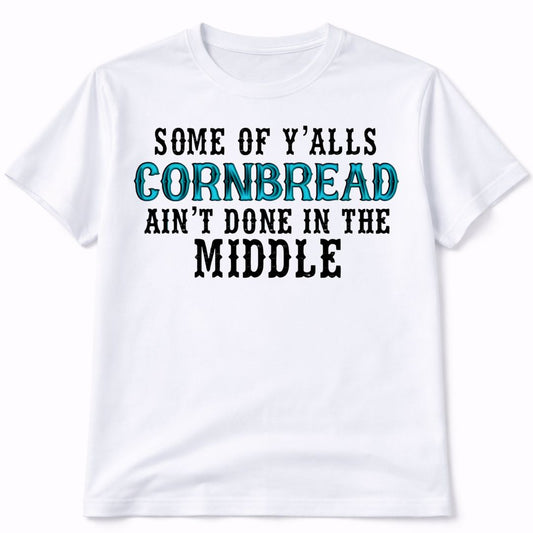 Yalls Cornbread Aint Done T-Shirt Short Sleeve Graphic Tee