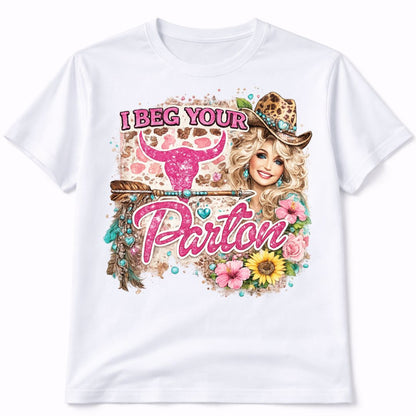 Beg Your Parton Custom Graphic Tee Shirt Casual Everyday T-Shirt Comfortable Unisex Fit