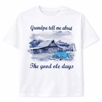 Grandpa Tell Me About The Good Ole Days Tee Shirt