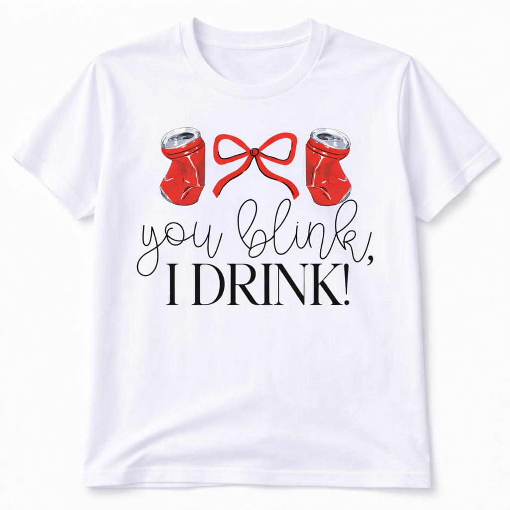 You Blink I Drink Graphic Tee Shirt
