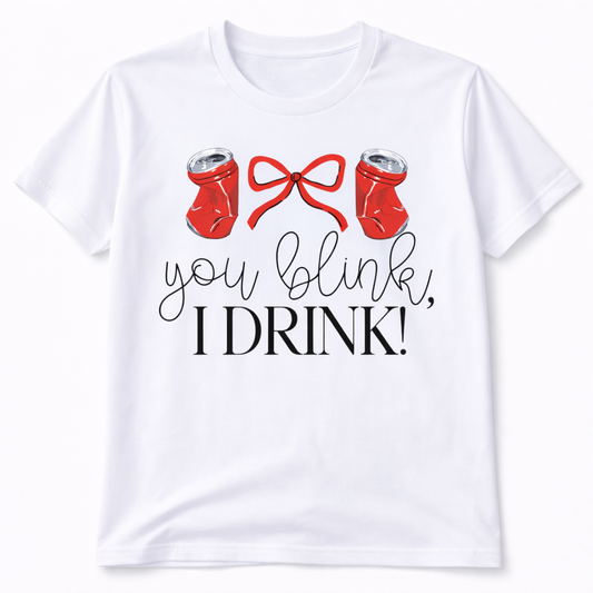 You Blink I Drink Graphic Tee Shirt