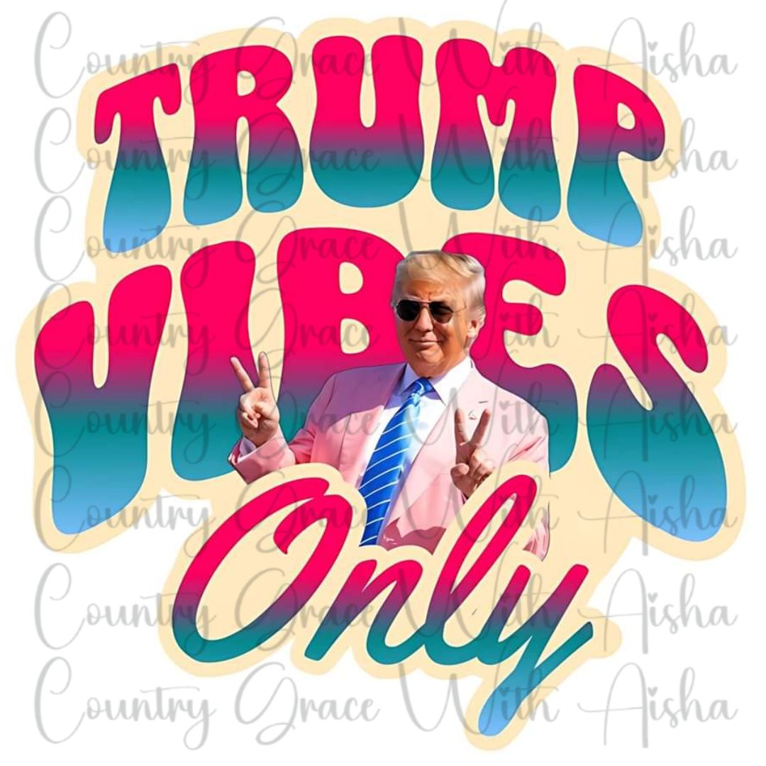 Trump Vibes Only Ready to Press Sublimation Transfer