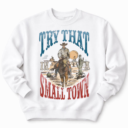 Try That In A Small Town Sweatshirt