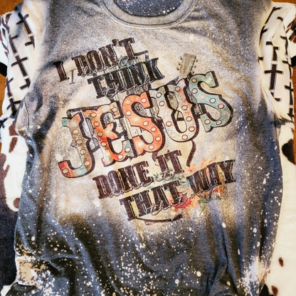 I Dont Think Jesus Done It That Way Bleached Tee