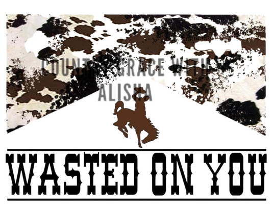 Wasted On You Cow Print Ready to Press Sublimation Transfer