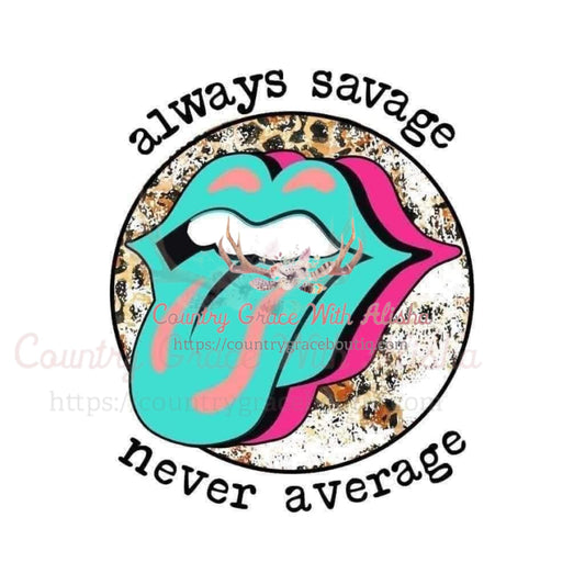 Always Savage Sublimation Transfer - Sub $1.50 Country Grace