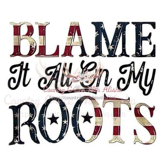 Blame It All On My Roots Sublimation Transfer - Sub $1.50 