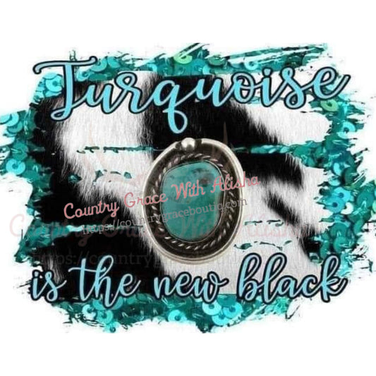 Turquoise Is The New Black Sublimation Transfer - Sub $1.50 